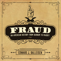 Fraud: An American History from Barnum to Madoff - Edward J. Balleisen