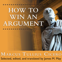 How to Win an Argument: An Ancient Guide to the Art of Persuasion - Marcus Tullius Cicero