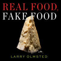 Real Food, Fake Food: Why You Don't Know What You're Eating and What You Can Do About It - Larry Olmsted