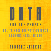 Data For the People: How to Make Our Post-Privacy Economy Work for You - Andreas S. Weigend