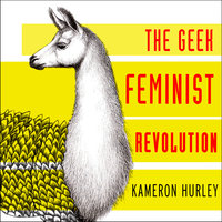 Geek Feminist Revolution: Essays on Subversion, Tactical Profanity, and the Power of the Media - Kameron Hurley