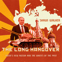 The Long Hangover: Putin's New Russia and the Ghosts of the Past: Putin’s New Russia and the Ghosts of the Past - Shaun Walker