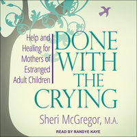 Done With The Crying: Help and Healing for Mothers of Estranged Adult Children - Sheri McGregor, MA