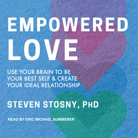 Empowered Love: Use Your Brain to Be Your Best Self and Create Your Ideal Relationship - Steven Stosny, PhD
