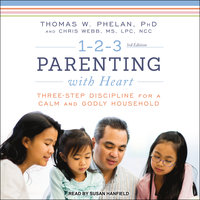 1-2-3 Parenting with Heart: Three-Step Discipline for a Calm and Godly Household - Thomas W. Phelan, Ph.D, Chris Webb