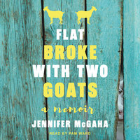 Flat Broke with Two Goats: A Memoir - Jennifer McGaha
