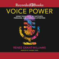 Voice Power: Using Your Voice to Captivate, Persuade, and Command Attention - Renee Grant-Williams