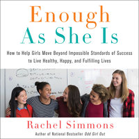 Enough As She Is: How to Help Girls Move Beyond Impossible Standards of Success to Live Healthy, Happy, and Fulfilling Lives - Rachel Simmons
