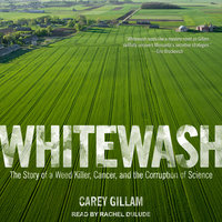 Whitewash: The Story of a Weed Killer, Cancer, and the Corruption of Science - Carey Gillam