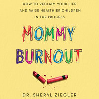 Mommy Burnout: How to Reclaim Your Life and Raise Healthier Children in the Process - Sheryl G. Ziegler
