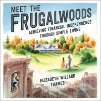 Meet the Frugalwoods: Achieving Financial Independence Through Simple Living - Elizabeth Willard Thames