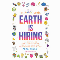 Earth Is Hiring: The New Way to Live, Lead, Earn, Give for Millennials and Anyone Who Gives a Sh*t - Peta Kelly