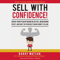 Sell with Confidence!: Crush Your Fear of Being Rejected, Avoid Being Pushy, and Have the Courage to Make Money Selling - Barry Watson