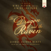 The Dragon and the Raven: The Days of King Alfred and the Viking Invasion - George Alfred Henty