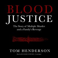 Blood Justice: The Story of Multiple Murder and a Family’s Revenge - Tom Henderson