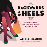 Backwards & In Heels: The Past, Present, and Future of Women Working in Film - Alicia Malone