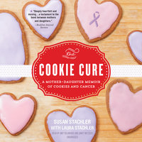 The Cookie Cure: A Mother–Daughter Memoir of Cookies and Cancer - Susan Stachler