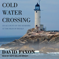 Cold Water Crossing: An Account of the Murders at the Isles of Shoals - David Faxon