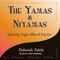 Yamas & Niyamas: Exploring Yoga's Ethical Practice - Deborah Adele