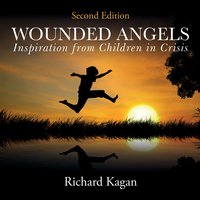 Wounded Angels: Inspiration from Children in Crisis, 2nd Edition - Richard Kagan