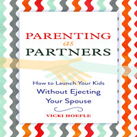 Parenting as Partners: How to Launch Your Kids Without Ejecting Your Spouse - Vicki Hoefle