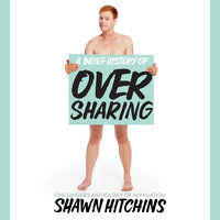 A Brief History of Oversharing: One Ginger’s Anthology of Humiliation - Shawn Hitchins