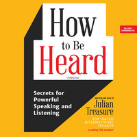 How to Be Heard: Secrets for Powerful Speaking and Listening - Julian Treasure