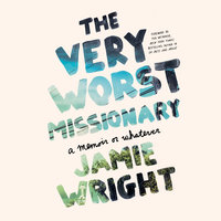 The Very Worst Missionary: A Memoir or Whatever - Jamie Wright
