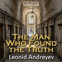 The Man Who Found the Truth - Leonid Andreyev