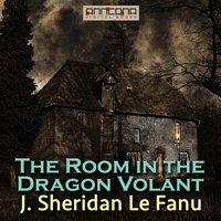 In a Glass Darkly Volume 2: The Room in The Dragon Volant - Joseph Sheridan Le Fanu, J. Sheridan Le Fanu