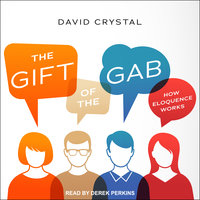 The Gift of the Gab: How Eloquence Works - David Crystal