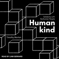 Humankind: Solidarity with Nonhuman People - Timothy Morton