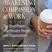 Awakening Compassion at Work: The Quiet Power That Elevates People and Organizations - Monica Worline, Jane E. Dutton
