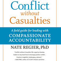 Conflict without Casualties: A Field Guide for Leading with Compassionate Accountability - Nate Regier, PhD