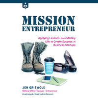 Mission Entrepreneur: Applying Lessons from Military Life to Create Success in Business Start-Ups - Jen Griswold