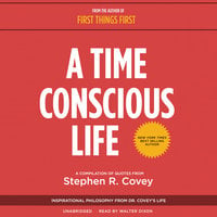 A Time Conscious Life: Inspirational Philosophy from Dr. Covey’s Life - Stephen R. Covey