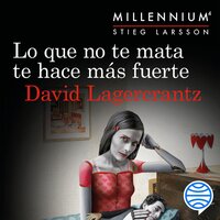 Lo que no te mata te hace más fuerte (Serie Millennium 4) - David Lagercrantz