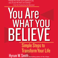 You Are What You Believe: Simple Steps to Transform Your Life - Hyrum W. Smith