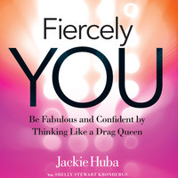 Fiercely You: Be Fabulous and Confident by Thinking Like a Drag Queen - Jackie Huba, Shelly Stewart Kronbergs