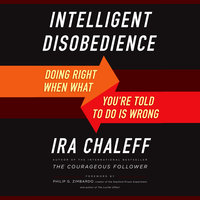 Intelligent Disobedience: Doing Right When What You're Told to Do Is Wrong - Ira Chaleff
