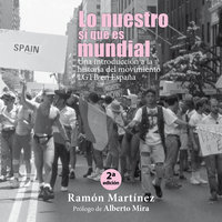 Lo nuestro sí que es mundial. Una introducción a la historia del movimiento LGTB en España - Ramón Martínez