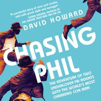 Chasing Phil: The Adventures of Two Undercover FBI Agents with the World’s Most Charming Con Man - David Howard