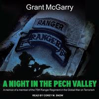 A Night in the Pech Valley: A memoir of a member of the 75th Ranger Regiment in the Global War on Terrorism - Grant McGarry