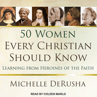 50 Women Every Christian Should Know: Learning from Heroines of the Faith - Michelle DeRusha