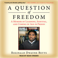 A Question of Freedom: A Memoir of Learning, Survival, and Coming of Age in Prison - Reginald Dwayne Betts