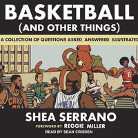 Basketball (and Other Things): A Collection of Questions Asked, Answered, Illustrated - Shea Serrano