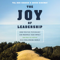 The Joy of Leadership: How Positive Psychology Can Maximize Your Impact (and Make You Happier) in a Challenging World - Tal Ben-Shahar, PhD, Angus Ridgway