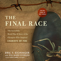 The Final Race: The Incredible World War II Story of the Olympian Who Inspired Chariots of Fire - Eric T. Eichinger