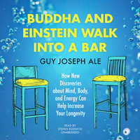 Buddha and Einstein Walk into a Bar: How New Discoveries about Mind, Body, and Energy Can Help Increase Your Longevity - Guy Joseph Ale