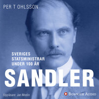 Sveriges statsministrar under 100 år : Rickard Sandler - Per T. Ohlsson